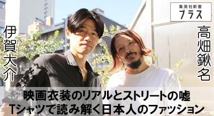 映画衣装のリアルとストリートの嘘、Tシャツで読み解く日本人のファッション　伊賀大介×高畑鍬名